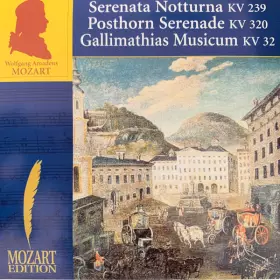 Couverture du produit · Serenata Notturna KV 239 / Posthorn Serenade KV 320 / Gallimathias Musicum KV 32