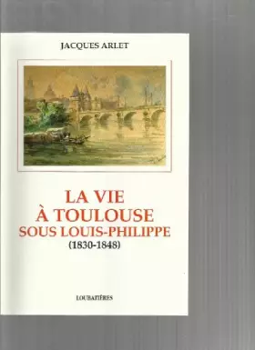 Couverture du produit · La vie à Toulouse sous Louis-Philippe : 1830-1848