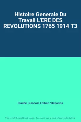 Couverture du produit · Histoire Generale Du Travail L'ERE DES REVOLUTIONS 1765 1914 T3
