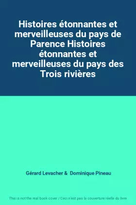 Couverture du produit · Histoires étonnantes et merveilleuses du pays de Parence Histoires étonnantes et merveilleuses du pays des Trois rivières