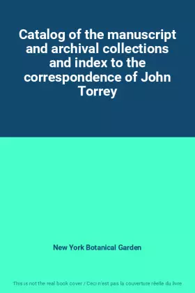 Couverture du produit · Catalog of the manuscript and archival collections and index to the correspondence of John Torrey