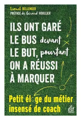 Couverture du produit · Ils ont garé le bus devant le but, pourtant on a réussi à marquer: Petit éloge du métier insensé de coach