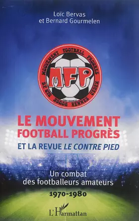 Couverture du produit · Le Mouvement football Progrès et la revue Le Contre Pied: Un combat des footballeurs amateurs 1970-1980