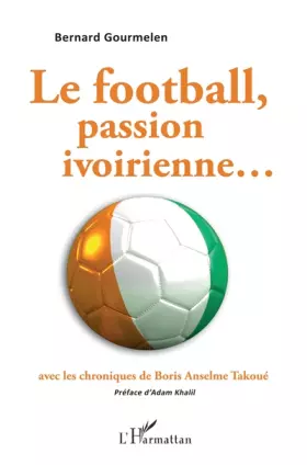Couverture du produit · Le football, passion ivoirienne...avec les chroniques de Boris Anselme Takoué