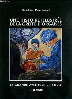 Couverture du produit · Une histoire illustree de la greffe d'organes la grande aventure du siecle An Illustrated History of Organ Transplantation: The