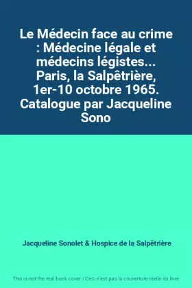 Couverture du produit · Le Médecin face au crime : Médecine légale et médecins légistes... Paris, la Salpêtrière, 1er-10 octobre 1965. Catalogue par Ja