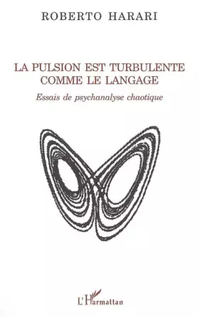 Couverture du produit · La pulsion est turbulente comme le langage : Essaus de psychanalse chaotique