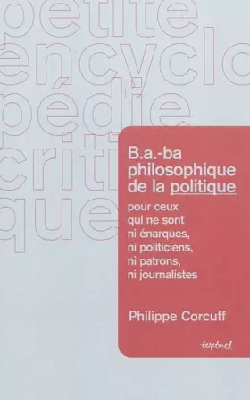 Couverture du produit · B.A.-ba philosophique de la politique pour ceux qui ne sont ni énarques, ni politiciens, ni patrons, ni journalistes