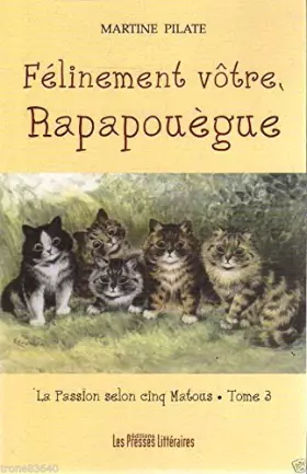 Couverture du produit · FELINEMENT VOTRE, RAPAPOUEGUE, LA PASSION SELON CINQ MATOUS. Tome 3. Martine PILATE
