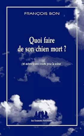 Couverture du produit · Quoi faire de son chien mort ? : Et autres textes courts pour la scène