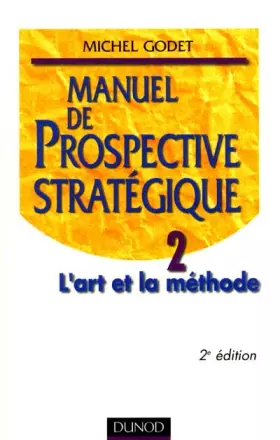 Couverture du produit · Manuel de prospective stratégique. Tome 2, L'art et la méthode, 2ème édition