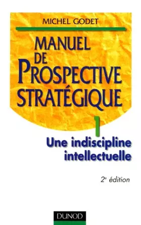 Couverture du produit · Manuel de prospective stratégique tome 1 - une indiscipline intellectuelle