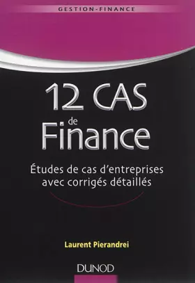 Couverture du produit · 12 cas de finance. Etudes de cas d'entreprises avec corrigés détaillés: Etudes de cas d'entreprises avec corrigés détaillés