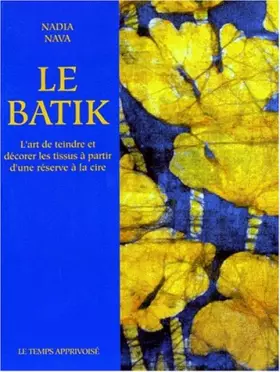 Couverture du produit · Le Batik : L'art de teindre et décorer les tissus à partir d'une réserve à la cire
