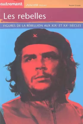 Couverture du produit · Les rebelles : Figures de la rébellion aux XIXe et XXe siècles