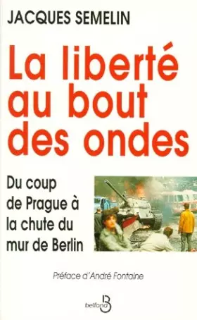 Couverture du produit · LA LIBERTE AU BOUT DES ONDES. Du coup de Prague à la chute du mur de Berlin