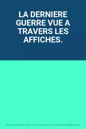 Couverture du produit · LA DERNIERE GUERRE VUE A TRAVERS LES AFFICHES.