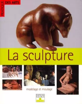 Couverture du produit · La Sculpture : Modelage et Moulage