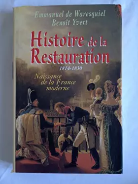 Histoire de la Restauration, 1814-1830 : Naissance de la France moderne -  Emmanuel de Waresquiel et  Benoît Yvert