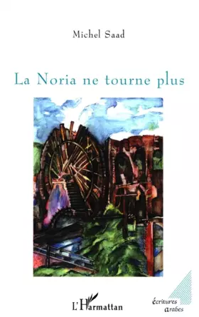Couverture du produit · La Noria ne tourne plus : Syrie-Irak-Kurdistan