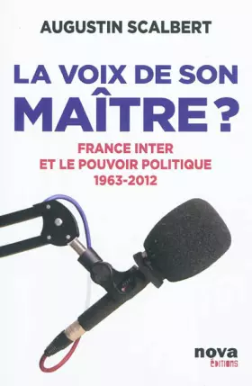 Couverture du produit · La voix de son maître? France Inter et le pouvoir politique 1963-2012