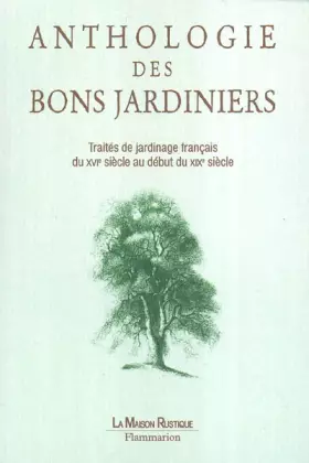 Couverture du produit · Anthologie des bons jardiniers : Traités de jardinage français du XVIe siècle au début du XIXe siècle