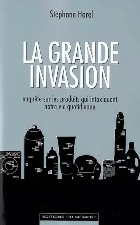 Couverture du produit · La grande invasion : Enquête sur les produits qui intoxiquent notre vie quotidienne