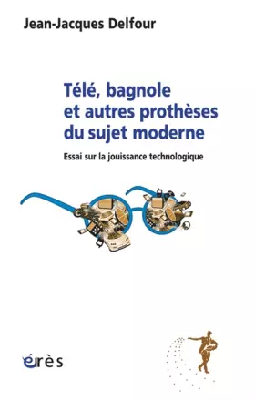 Couverture du produit · Télé, bagnole et autres prothèses du sujet moderne : Essai sur la jouissance technologique