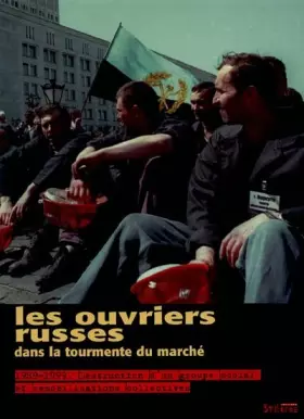Couverture du produit · Les Ouvriers russes dans la tourmente du marché, 1989-1999 : Desctruction d'un groupe social et remobilisations collectives