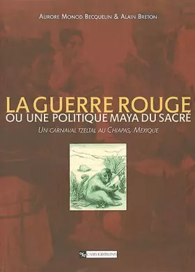 Couverture du produit · La Guerre rouge ou une politique Maya du sacré : Un Carnaval Tzeltal au Chiapas, Mexique
