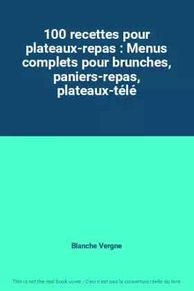 Couverture du produit · 100 recettes pour plateaux-repas : Menus complets pour brunches, paniers-repas, plateaux-télé