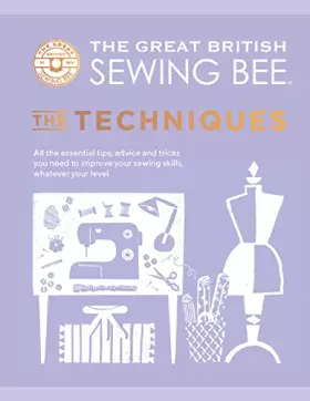 Couverture du produit · The Great British Sewing Bee: The Techniques: All the Essential Tips, Advice and Tricks You Need to Improve Your Sewing Skills,
