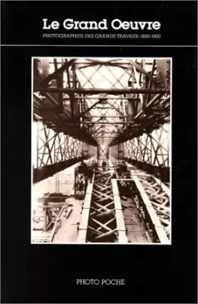 Couverture du produit · LE GRAND OEUVRE. Photographies des grands travaux, 1860-1900