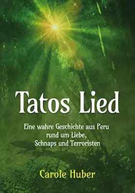 Couverture du produit · Tatos Lied: Eine wahre Geschichte aus Peru rund um Liebe, Schnaps und Terroristen
