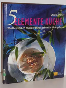 Couverture du produit · 5-Elemente Küche: Westlich kochen nach der chinesischen Ernährungslehre