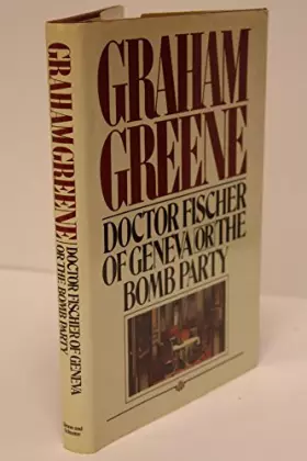 Couverture du produit · Doctor Fischer of Geneva or the Bomb Party: Or, the Bomb Party by Graham Greene (2-Jun-1905) Hardcover