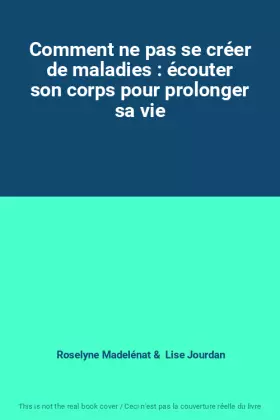 Couverture du produit · Comment ne pas se créer de maladies : écouter son corps pour prolonger sa vie