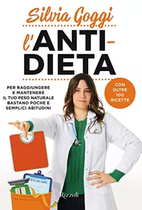 Couverture du produit · L'anti-dieta. Per raggiungere e mantenere il tuo peso naturale bastano poche e semplici abitudini. Con oltre 100 ricette