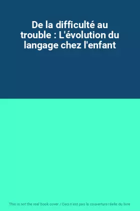 Couverture du produit · De la difficulté au trouble : L'évolution du langage chez l'enfant