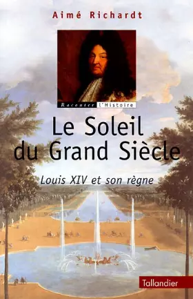 Couverture du produit · Le Soleil du Grand Siècle. Louis XIV et Son Règne