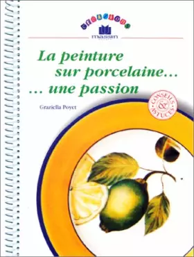Couverture du produit · La peinture sur porcelaine, une passion
