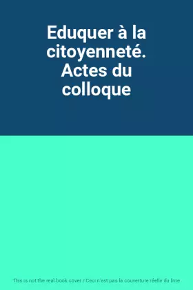 Couverture du produit · Eduquer à la citoyenneté. Actes du colloque