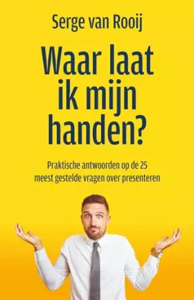 Couverture du produit · Waar laat ik mijn handen?: Praktische antwoorden op de 25 meest gestelde vragen over presenteren