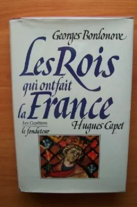 Couverture du produit · LES ROIS QUI ONT FAIT LA FRANCE : LES CAPETIENS LE FONDATEUR HUGUES CAPET
