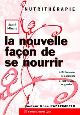 Couverture du produit · La nouvelle façon de se nourrir : Nutrithérapie, dictionnaire des aliments, 120 recettes originales