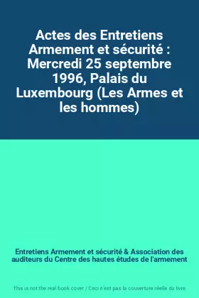 Couverture du produit · Actes des Entretiens Armement et sécurité : Mercredi 25 septembre 1996, Palais du Luxembourg (Les Armes et les hommes)