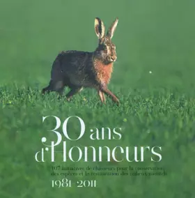 Couverture du produit · 30 ans d'honneurs: 107 initiatives de chasseurs pour la conservation des espèces et la restauration des milieux naturels 1981-2