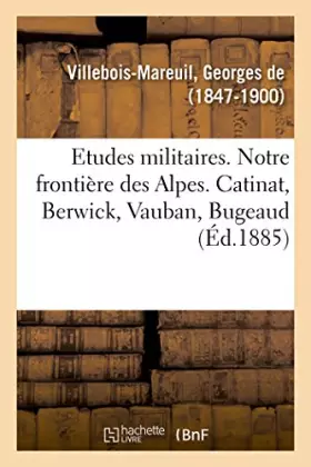 Couverture du produit · Etudes militaires. Notre frontière des Alpes. Catinat, Berwick, Vauban, Bugeaud