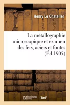 Couverture du produit · La métallographie microscopique et examen des fers, aciers et fontes (Éd.1905)