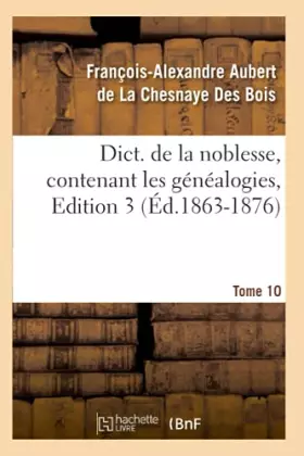 Couverture du produit · Dict. de la noblesse, contenant les généalogies, Edition 3,Tome 10 (Éd.1863-1876)